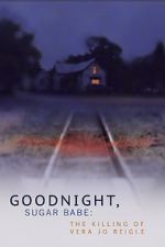 Watch Goodnight, Sugar Babe: The Killing of Vera Jo Reigle 0123movies