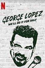 Watch George Lopez: We\'ll Do It for Half 0123movies