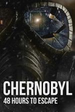 Watch Chernobyl: 48 Hours To Escape 0123movies