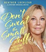 Watch Don\'t Sweat the Small Stuff: The Kristine Carlson Story 0123movies
