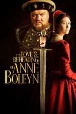 Watch The Love and Beheading of Anne Boleyn 0123movies