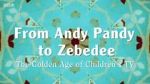 Watch From Andy Pandy to Zebedee: The Golden Age of Children\'s TV 0123movies