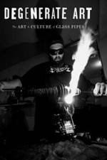 Watch Degenerate Art: The Art and Culture of Glass Pipes 0123movies