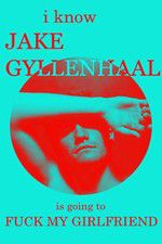 Watch I Know Jake Gyllenhaal Is Going to Fuck My Girlfriend 0123movies
