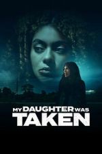 Watch My Daughter Was Taken 0123movies