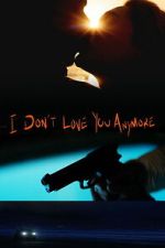 Watch I Don\'t Love You Anymore 0123movies