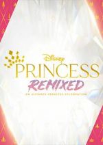 Watch Disney Princess Remixed - An Ultimate Princess Celebration (TV Special 2021) 0123movies