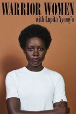 Watch Warrior Women with Lupita Nyong\'o 0123movies