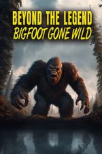Watch Beyond the Legend: Bigfoot Gone Wild 0123movies