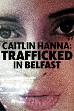 Watch Caitlin Hanna: Trafficked in Belfast 0123movies