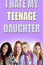 Watch I Hate My Teenage Daughter 0123movies