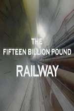 Watch The Fifteen Billion Pound Railway 0123movies